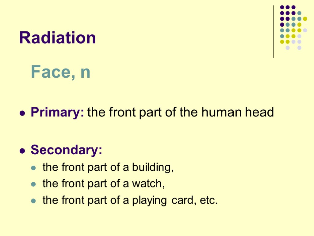 Radiation Face, n Primary: the front part of the human head Secondary: the front
